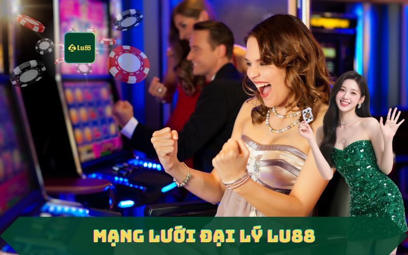 Mạng Lưới Đại Lý Hoa Hồng Khủng Tại LU88